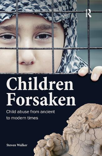 Children Forsaken: Child Abuse from Ancient to Modern Times.