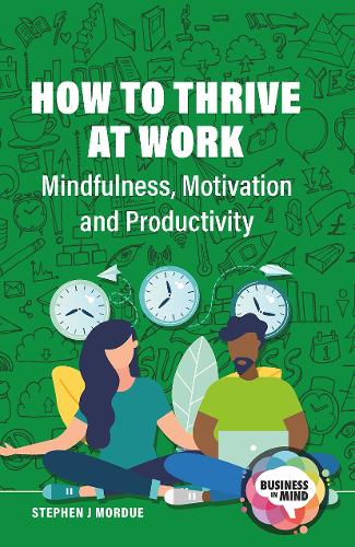 How to Thrive at Work: Mindfulness, Motivation and Productivity.