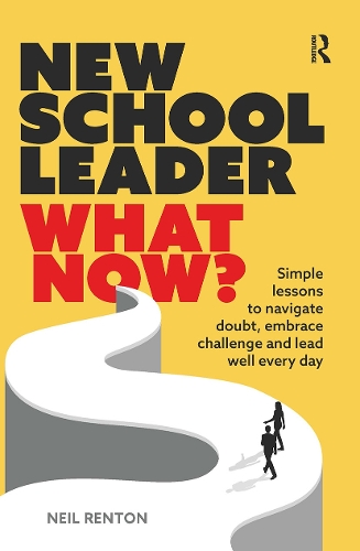 New School Leader: What Now?: Simple lessons to navigate doubt, embrace challenge and lead well every day.
