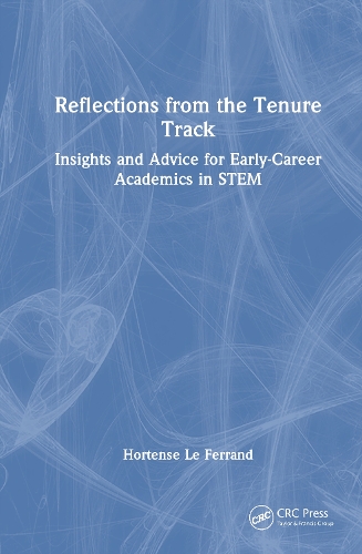 Reflections from the Tenure Track: Insights and Advice for Early-Career Academics in STEM.