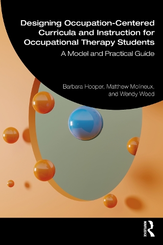Designing Occupation-Centered Curricula and Instruction for Occupational Therapy Students: A Model and Practical Guide.