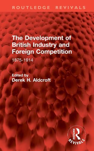 The Development of British Industry and Foreign Competition: 1875-1914.