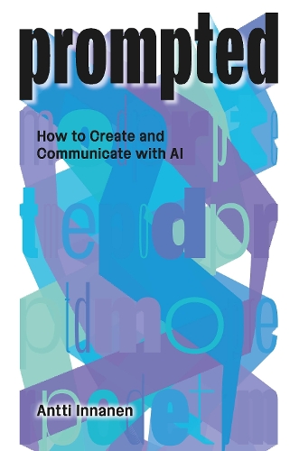 PROMPTED: How to Create and Communicate with AI.
