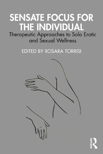 Sensate Focus for the Individual: Therapeutic Approaches to Solo Erotic and Sexual Wellness.