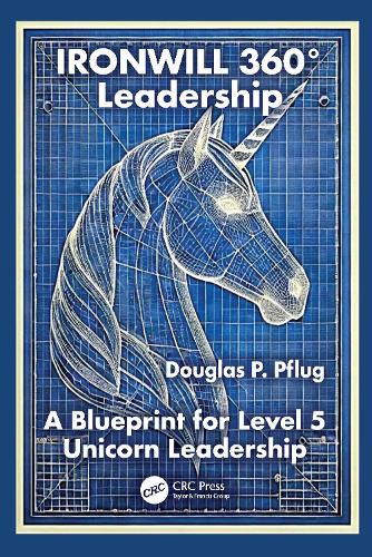 IRONWILL 360 degrees Leadership: A Blueprint for Level 5 Unicorn Leadership.