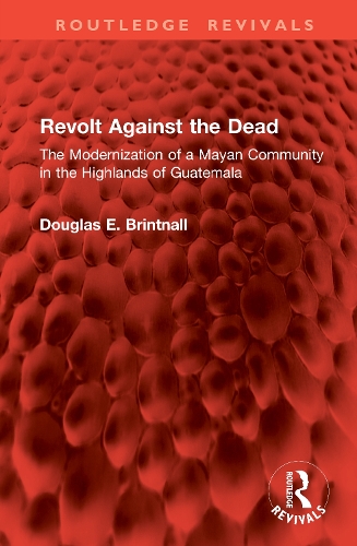 Revolt Against the Dead: The Modernization of a Mayan Community in the Highlands of Guatemala.