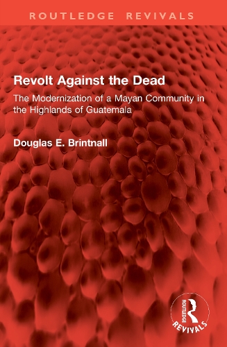 Revolt Against the Dead: The Modernization of a Mayan Community in the Highlands of Guatemala.