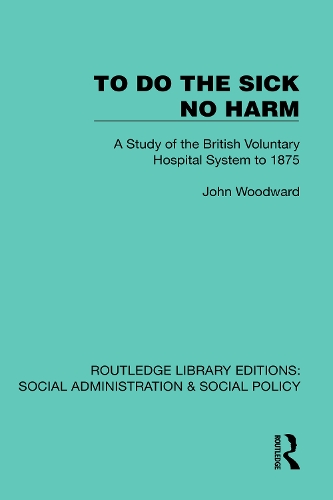 To Do The Sick No Harm: A Study of the British Voluntary Hospital System to 1875.