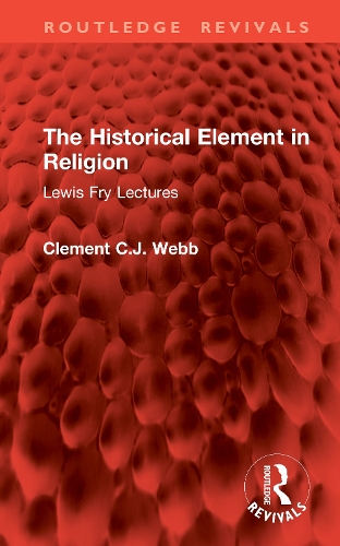 The Historical Element in Religion: Lewis Fry Lectures.