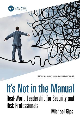It's Not in the Manual: Real-World Leadership for Security and Risk Professionals.