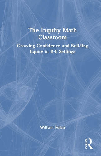 The Inquiry Math Classroom: Growing Confidence and Building Equity in K-8 Settings.