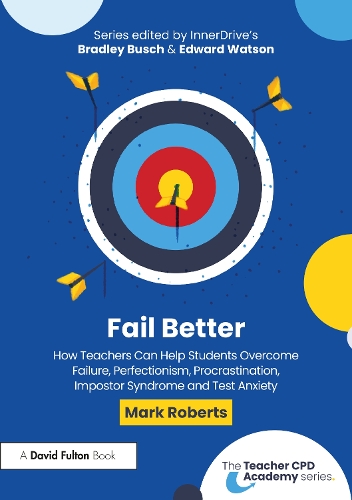 Fail Better: How Teachers Can Help Students Overcome Failure, Perfectionism, Procrastination, Imposter Syndrome and Test Anxiety.