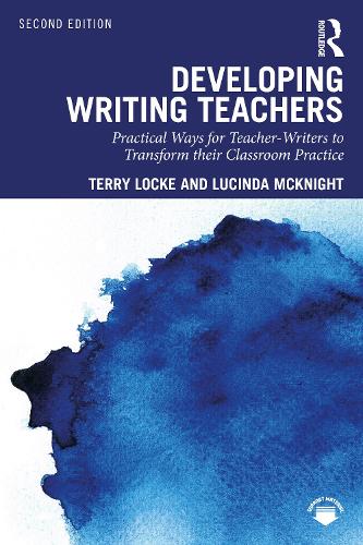 Developing Writing Teachers: Practical Ways for Teacher-Writers to Transform their Classroom Practice. 2nd edition