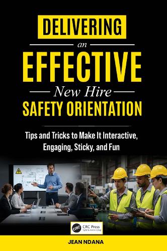 Delivering An Effective New Hire Safety Orientation: Tips and Tricks to Make It Engaging, Interactive, Sticky and Fun.
