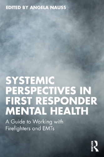 Systemic Perspectives in First Responder Mental Health: A Guide to Working with Firefighters and EMTs.
