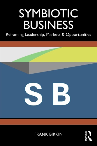 Symbiotic Business: A Reality Check for Boardrooms, Business Schools and Citizens.