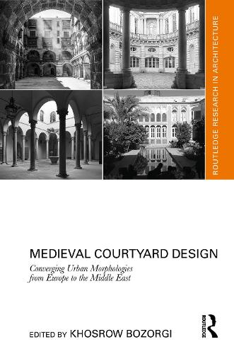 Medieval Courtyard Design: Converging Urban Morphologies from Europe to the Middle East.