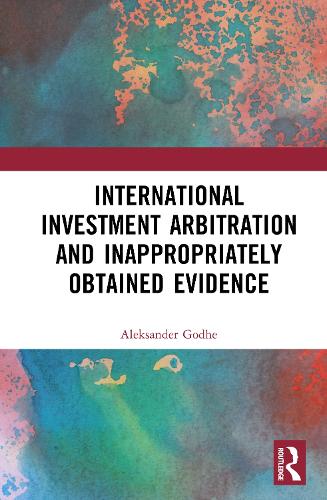 International Investment Arbitration and Inappropriately Obtained Evidence.