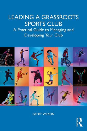 Leading a Grassroots Sports Club: A Practical Guide to Managing and Developing Your Club.