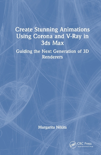 Create Stunning Animations Using Corona and V-Ray in 3ds Max: Guiding the Next Generation of 3D Renderers.