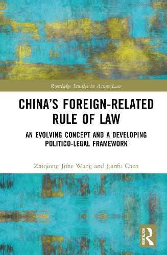 China's Foreign-Related Rule of Law: An Evolving Concept and a Developing Politico-Legal Framework.