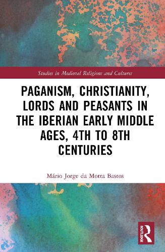 Paganism, Christianity, Lords and Peasants in the Iberian Early Middle Ages, 4th to 8th Centuries.