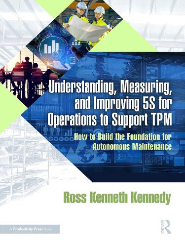 Understanding, Measuring, and Improving 5S for Operations to Support TPM: How to Build the Foundation for Autonomous Maintenance.