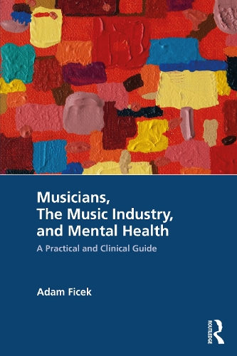 Musicians, The Music Industry, and Mental Health: A Practical and Clinical Guide.