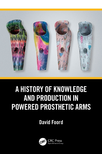 A History of Knowledge and Production in Powered Prosthetic Arms.