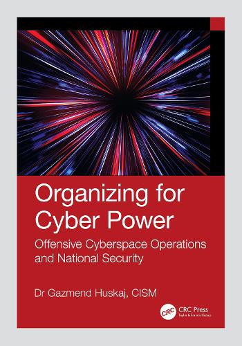 Organizing for Cyber Power: Offensive Cyberspace Operations and National Security.