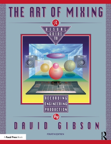 The Art of Mixing: A Visual Guide to Recording, Engineering, and Production. 4th edition