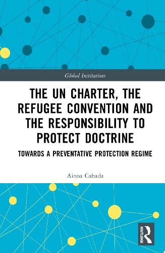 The UN Charter, the Refugee Convention and the Responsibility to Protect Doctrine