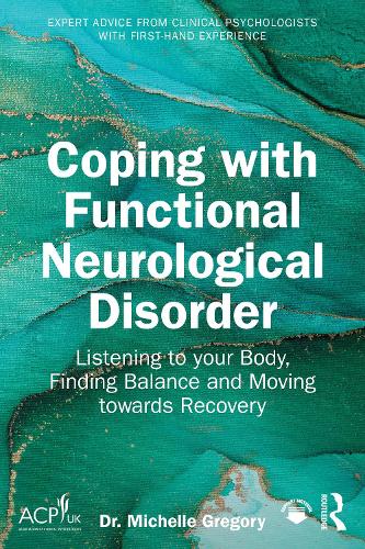 Coping with Functional Neurological Disorder: Listening to your Body, Finding Balance and Moving towards Recovery.