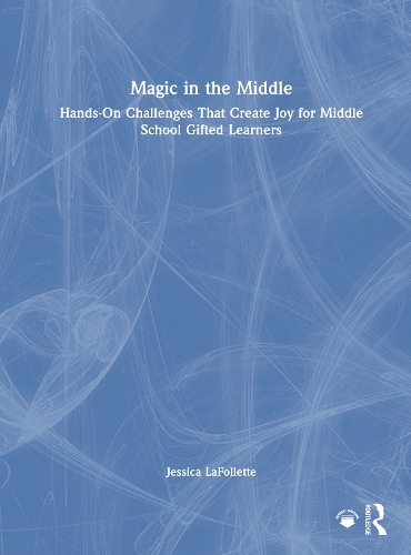 Magic in the Middle: Hands-On Challenges That Create Joy for Middle School Gifted Learners.