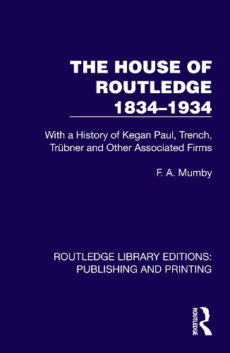 The House of Routledge 1834-1934: With a History of Kegan Paul, Trench, Truebner and Other Associated Firms.