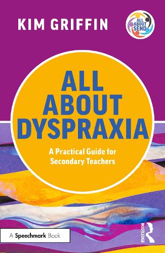 All About Dyspraxia: A Practical Guide for Secondary Teachers.