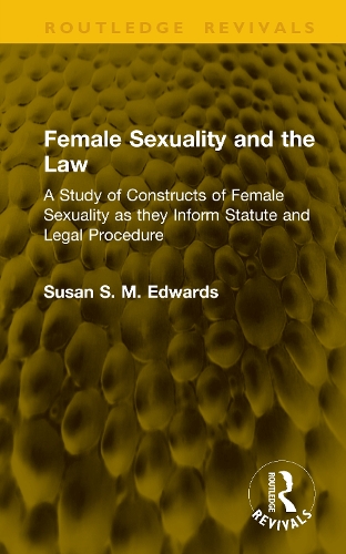 Female Sexuality and the Law: A Study of Constructs of Female Sexuality as they Inform Statute and Legal Procedure.