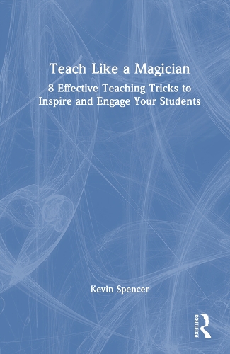 Teach Like a Magician: 8 Effective Teaching Tricks to Inspire and Engage Your Students.