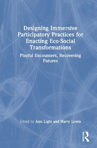 Designing Immersive Participatory Practices for Enacting Eco-Social Transformations: Playful Encounters, Recovering Futures.