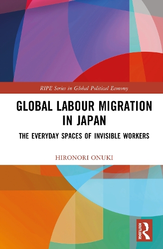 Global Labour Migration in Japan: The Everyday Spaces of Invisible Workers.