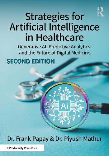 Strategies for Artificial Intelligence in Healthcare: Generative AI, Predictive Analytics, and the Future of Digital Medicine. 2nd edition