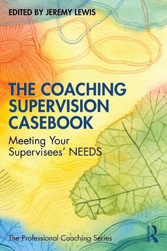 The Coaching Supervision Casebook: Meeting Your Supervisees' NEEDS.