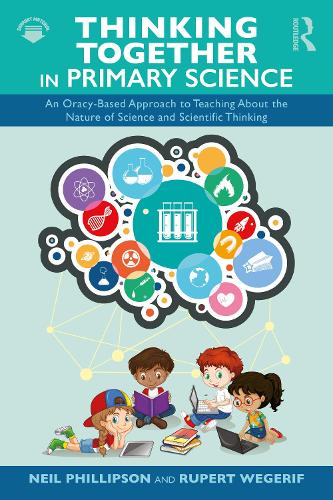 Thinking Together in Primary Science: An Oracy-Based Approach to Teaching About the Nature of Science and Scientific Thinking.