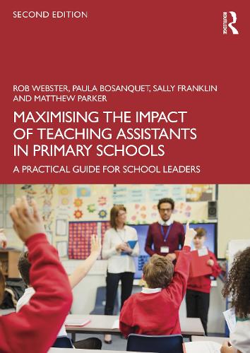 Maximising the Impact of Teaching Assistants in Primary Schools: A Practical Guide for School Leaders. 2nd edition