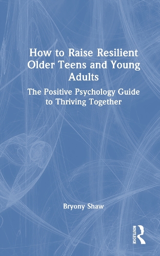 How to Raise Resilient Older Teens and Young Adults: The Positive Psychology Guide to Thriving Together.