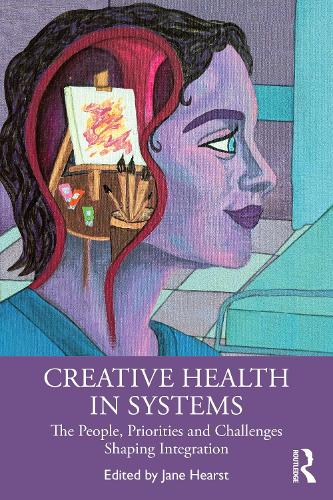 Creative Health in Systems: The People, Priorities, and Challenges Shaping Integration.