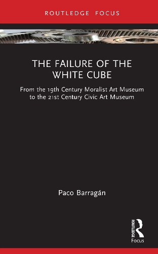 The Failure of the White Cube: From the 19th Century Moralist Art Museum to the 21st Century Civic Art Museum.