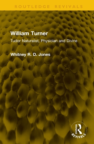 William Turner: Tudor Naturalist, Physician and Divine.