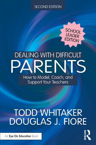 Dealing with Difficult Parents (School Leader Edition): How to Model, Coach, and Support Your Teachers. 2nd edition