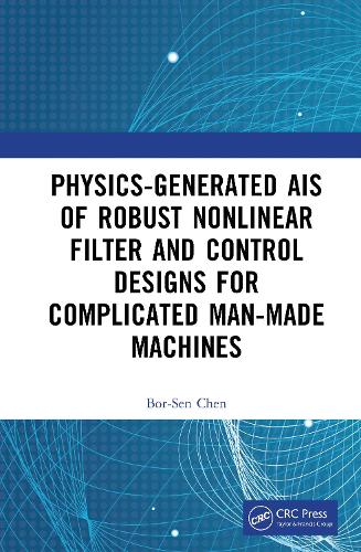 Physics-Generated AIs of Robust Nonlinear Filter and Control Designs for Complicated Man-Made Machines.